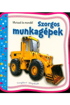 Szorgos munkagépek /Mutasd és mondd!