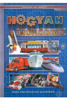 Hogyan működik? - Képes ismeretterjesztés /Fedezzük fel együtt!