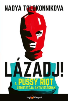 LÁZADJ! - A Pussy Riot útmutatója aktivistáknak