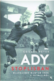 Ady stoplisban - Klasszikus magyar írók a futballról