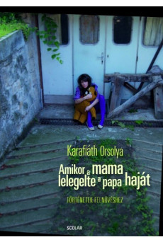 Amikor a mama lelegelte a papa haját - Történetek felnövéshez