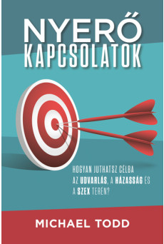 Nyerő kapcsolatok - Hogyan juthatsz célba az udvarlás, a házasság és a szex terén?