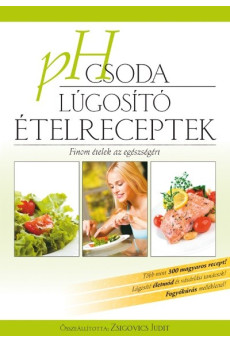 pH csoda - Lúgosító ételreceptek /Finom ételek az egészségért