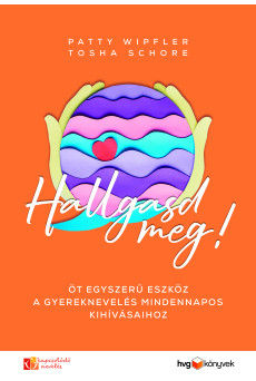 Hallgasd meg! - Öt egyszerű eszköz a gyereknevelés mindennapos kihívásaihoz (e-könyv)