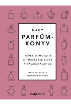 Nagy parfümkönyv - Képes útmutató a tökéletes illat kiválasztásához