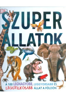 Szuper állatok /A 100 legnagyobb, leggyorsabb és leggyilkosabb állat a földön