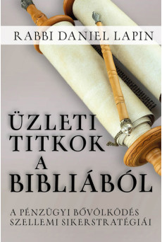 Üzleti titkok a Bibliából - A pénzügyi bővölködés szellemi sikerstratégiái