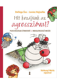 Mit kezdjünk az agresszióval? - Pszichológiai útmutató + indulatkezelő mesék