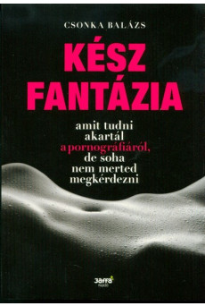 Kész fantázia /Amit tudni akartál a ponrnográfiáról, de soha nem merted megkérdezni