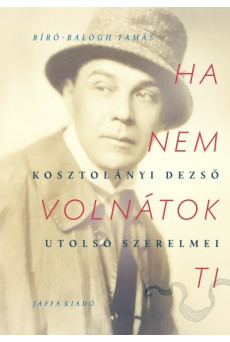 Ha nem volnátok ti - Kosztolányi utolsó szerelmei