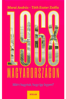 1968 Magyarországon - Miért hagytuk, hogy így legyen?