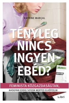 Tényleg nincs ingyenebéd? - Feminista közgazdaságtan, ahogyan eddig sosem merted elképzelni