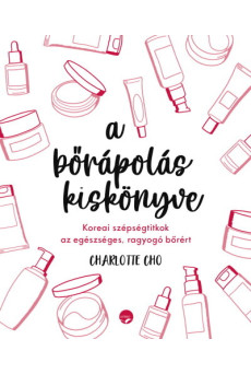 a bőrápolás kiskönyve - Koreai szépségtitkok az egészséges, ragyogó bőrért