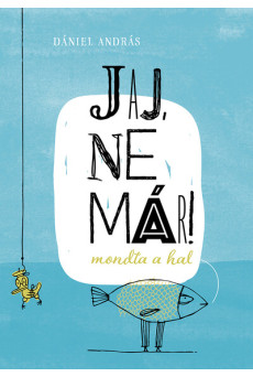 Jaj, ne már! - mondta a hal