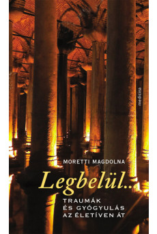 Legbelül.... - Traumák és gyógyulás az életíven át