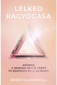 Lelked ragyogása - Kövesd a benned rejlő fényt és ragyogd be a világot!