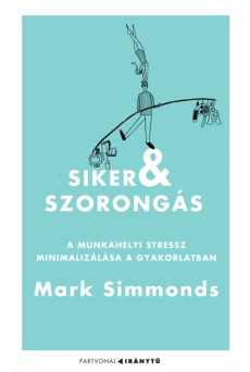 Siker és szorongás - A munkahelyi stressz minimalizálása a gyakorlatban