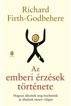 Az emberi érzések története - Hogyan alkották meg érzelmeink az általunk ismert világot