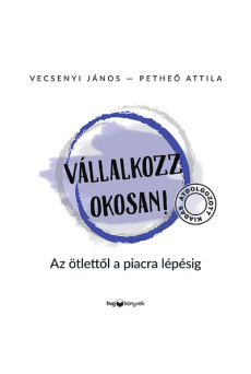 Vállalkozz okosan - Az ötlettől a piacra lépésig (átdolgozott, új kiadás)