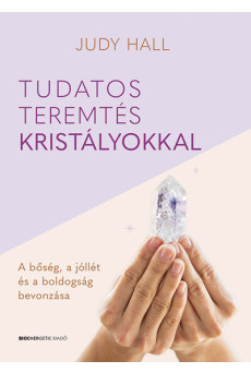 Tudatos teremtés kristályokkal - A bőség, a jólét és a boldogság bevonzása