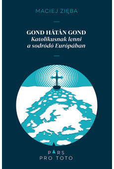 Gond hátán gond - Katolikusnak lenni a sodródó Európában - Pars pro toto