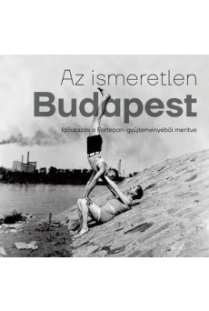 Az ismeretlen Budapest - Időutazás a Fortepan-gyűjteményéből merítve