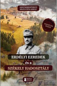 Erdélyi ezredek és a Székely Hadosztály - Kiadatlan írások 1914-1942