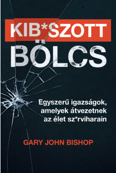 Kib*szott bölcs: Egyszerű igazságok, amelyek átvezetnek az élet sz*rviharain