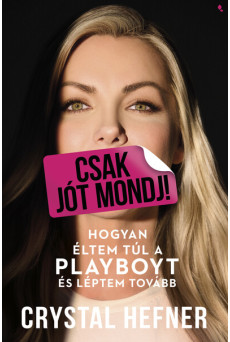 Csak jót mondj! - Hogyan éltem túl a Playboyt, és léptem tovább