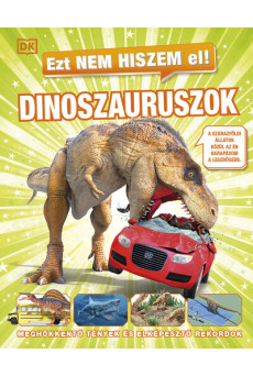 Ezt nem hiszem el! - Dinoszauruszok - Meghökkentő tények és elképesztő rekordok