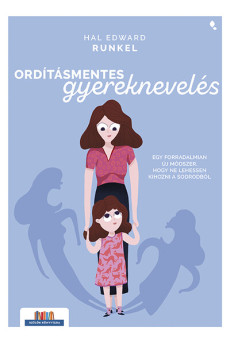 Ordításmentes gyereknevelés - Egy forradalmian új módszer, hogy ne lehessen kihozni a sodrodból - Szülők könyvtára