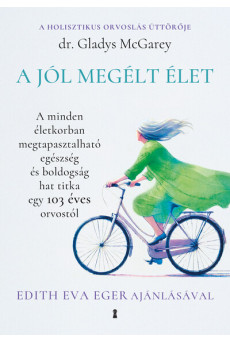 A jól megélt élet - A minden életkorban megtapasztalható egészség és boldogság hat titka egy 103 éves orvostól