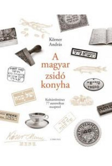 A magyar zsidó konyha /Kultúrtörténet 77 autentikus recepttel