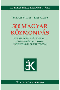 500 magyar közmondás - Jelentésmagyarázatokkal, fogalomköri mutatóval és teljes körű szómutatóval - Ékesszólás kiskönyvtára