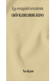 Egy országépítő arisztokrata - Gróf Klebelsberg Kuno - Különleges könyvek