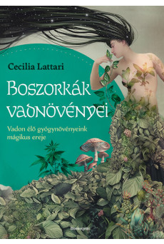 Boszorkányok vadnövényei - Vadon élő gyógynövényeink mágikus ereje