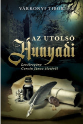 Az utolsó Hunyadi - Levélregény Corvin János életéről