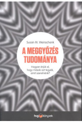 A meggyőzés tudománya /Hogyan érjük el, hogy mások azt tegyék, amit szeretnénk?