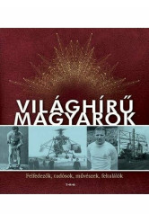 Világhírű magyarok - Felfedezők, tudósok, művészek, feltalálók (új kiadás)