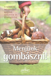 Menjünk gombászni! /A gombák meghatározása, gyűjtése és elkészítése