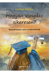 Hogyan vizsgázz sikeresen? - Nyugodt utazás a jeles osztályzatok felé