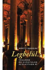 Legbelül.... - Traumák és gyógyulás az életíven át