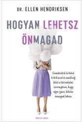 Hogyan lehetsz önmagad - Csendesítsd le belső kritikusod és emelkedj felül a társadalmi szorongáson, hogy végre igazi, hiteles ö