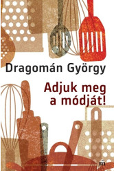 Adjuk meg a módját! - Írások főzésről és evésről