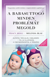 A babasuttogó minden problémát megold - Altatás, táplálás, viselkedés - túl az alapokon, a csecsemőkortól a tipegőig