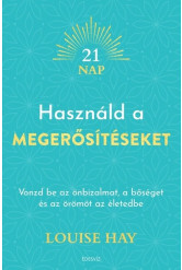 Használd a megerősítéseket - Vonzd be az önbizalmat, a bőséget és az örömöt az életedbe