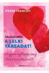 Találd meg a lelki társadat! - Hogyan nyílhatsz meg életed szerelmének?