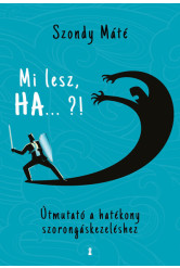 Mi lesz, HA ... ?! - Útmutató a hatékony szorongáskezeléshez