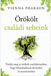 Örökölt családi sebeink - Törjük meg az örökölt családmintákat, hogy felszabadítsuk életünket és szeretetünket