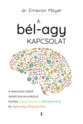A bél-agy kapcsolat - A testünkön belüli rejtett kommunikáció hatása hangulatunkra, döntéseinkre és egészségi állapotunkra